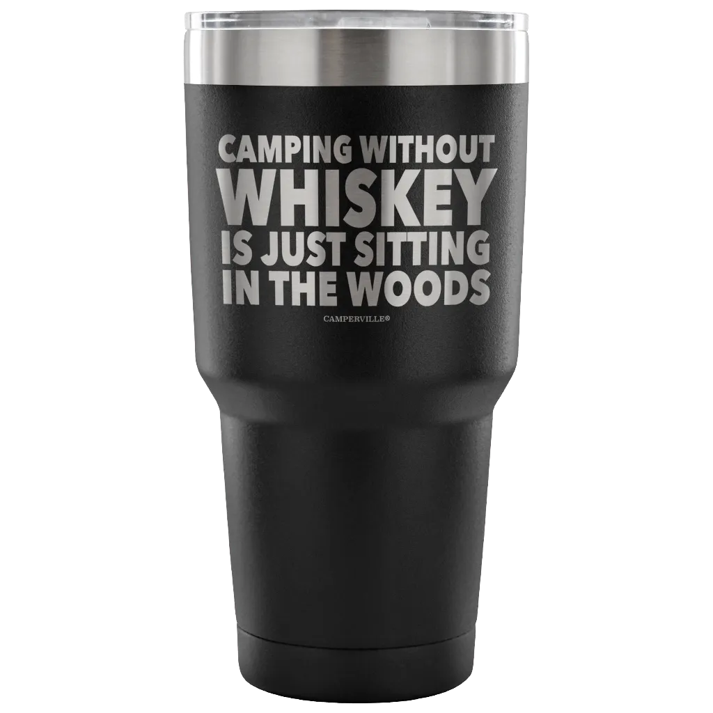 "Camping Without Whiskey Is Just Sitting In The Woods" - Stainless Steel Tumbler