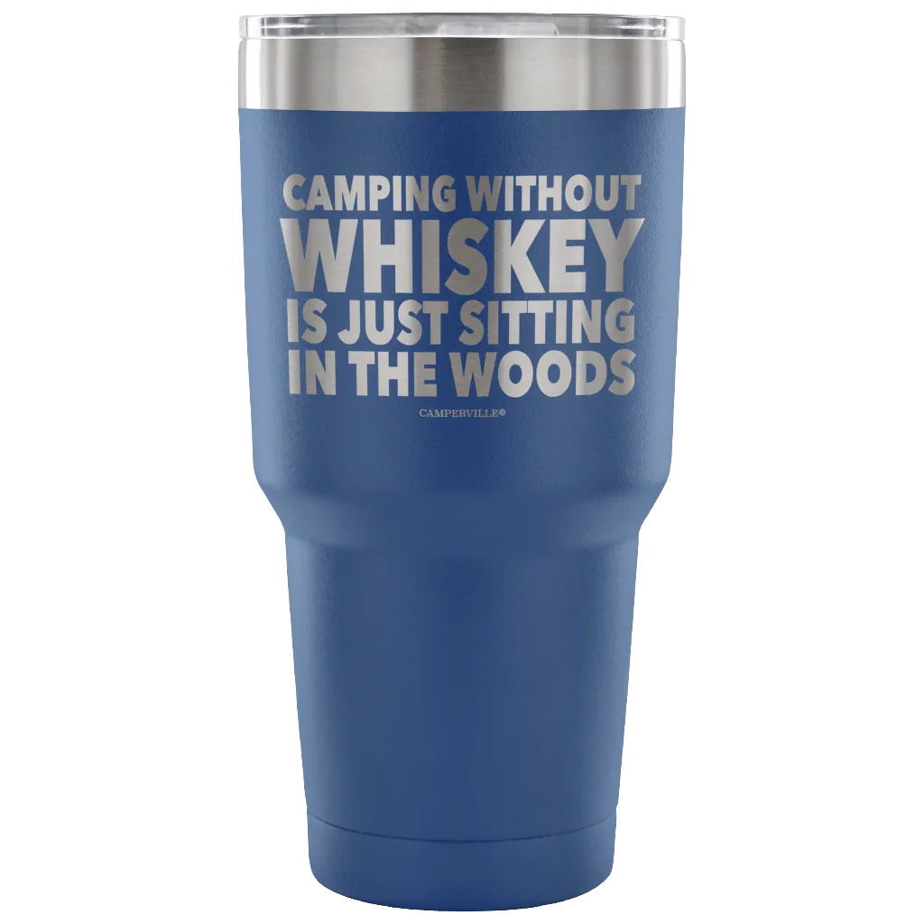 "Camping Without Whiskey Is Just Sitting In The Woods" - Stainless Steel Tumbler