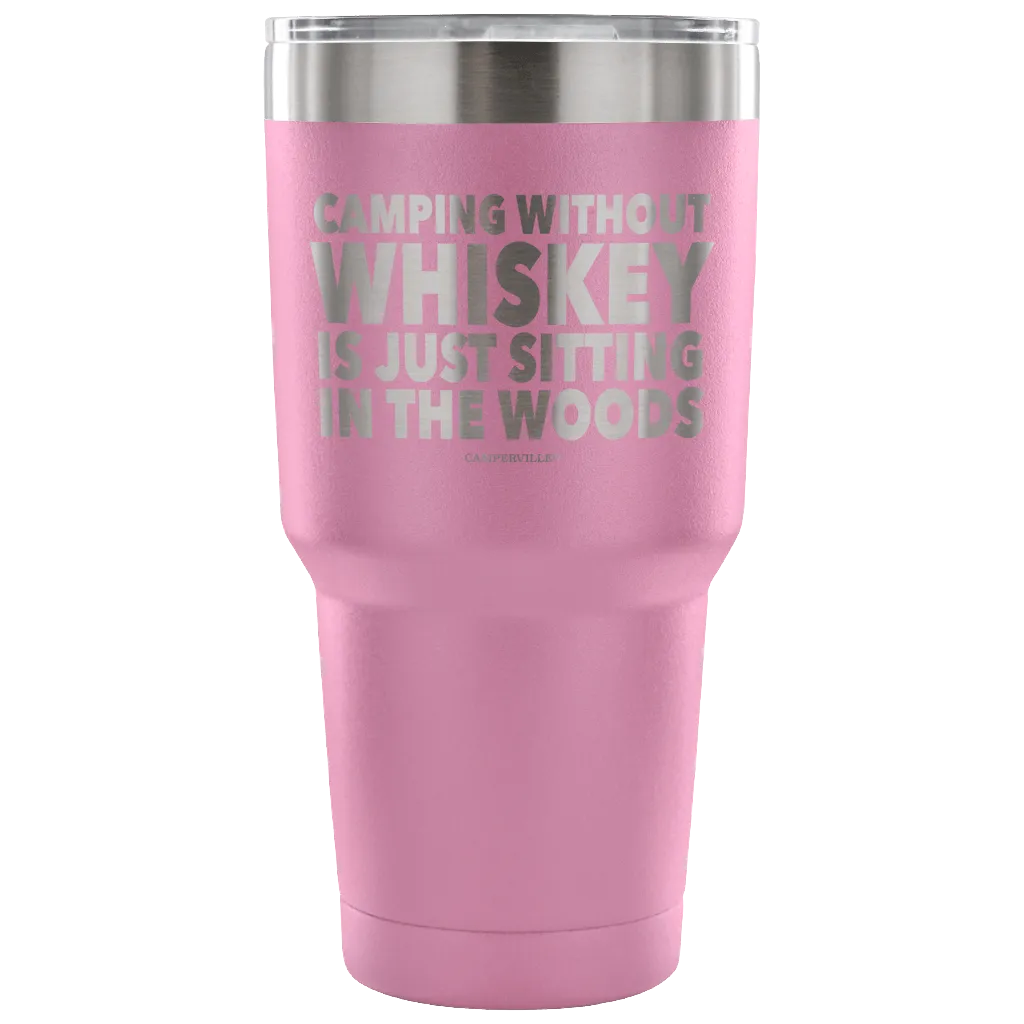 "Camping Without Whiskey Is Just Sitting In The Woods" - Stainless Steel Tumbler