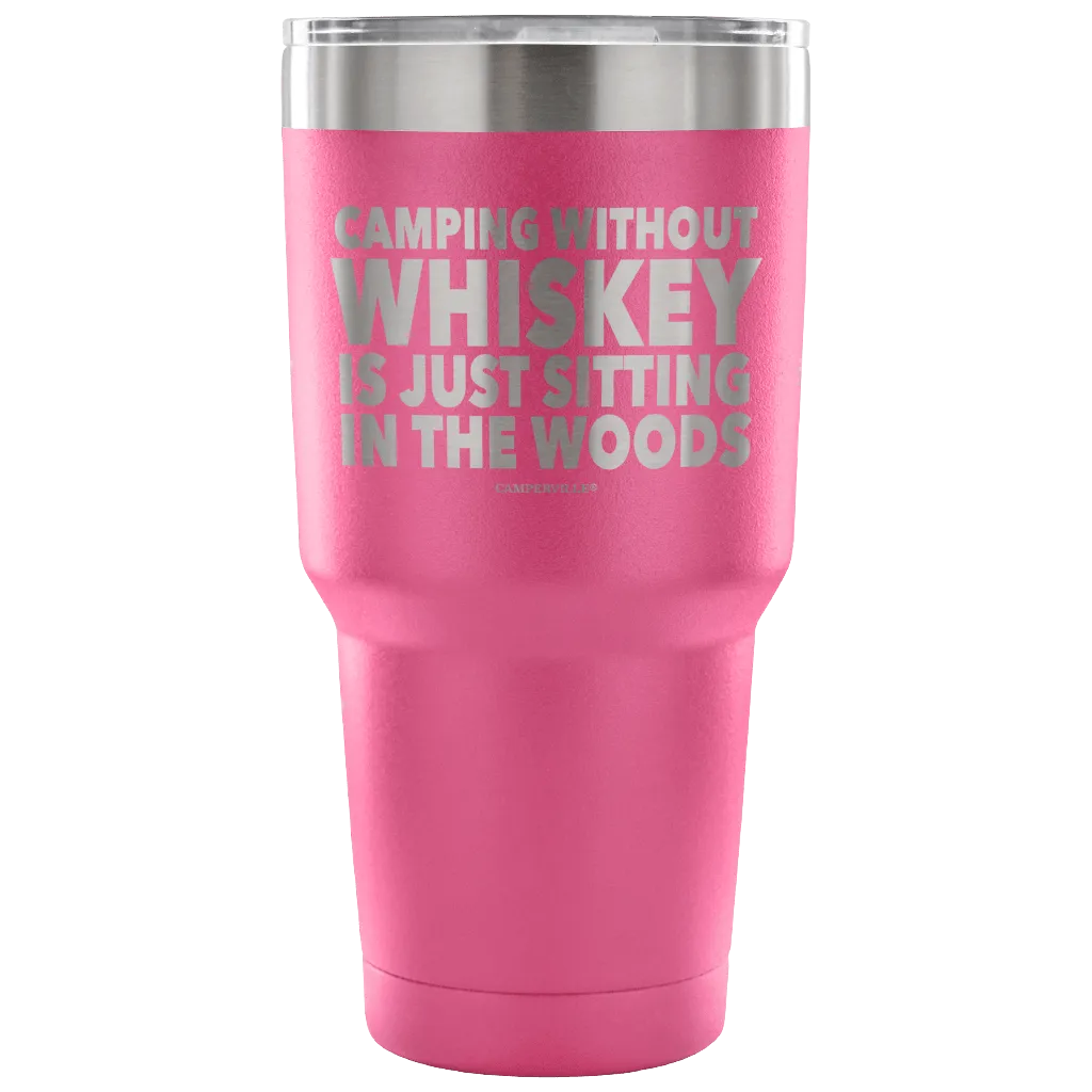 "Camping Without Whiskey Is Just Sitting In The Woods" - Stainless Steel Tumbler