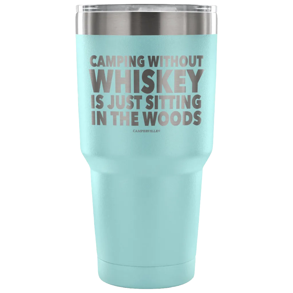"Camping Without Whiskey Is Just Sitting In The Woods" - Stainless Steel Tumbler