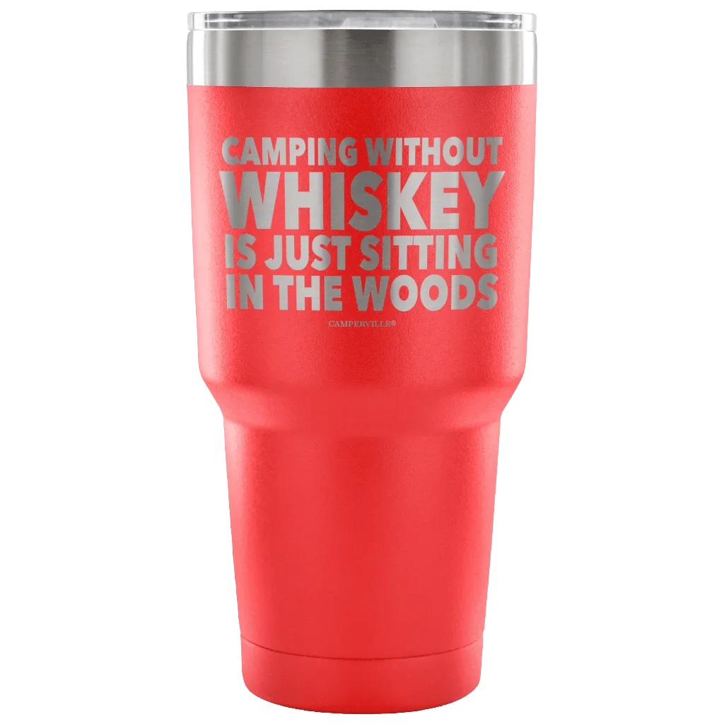 "Camping Without Whiskey Is Just Sitting In The Woods" - Stainless Steel Tumbler