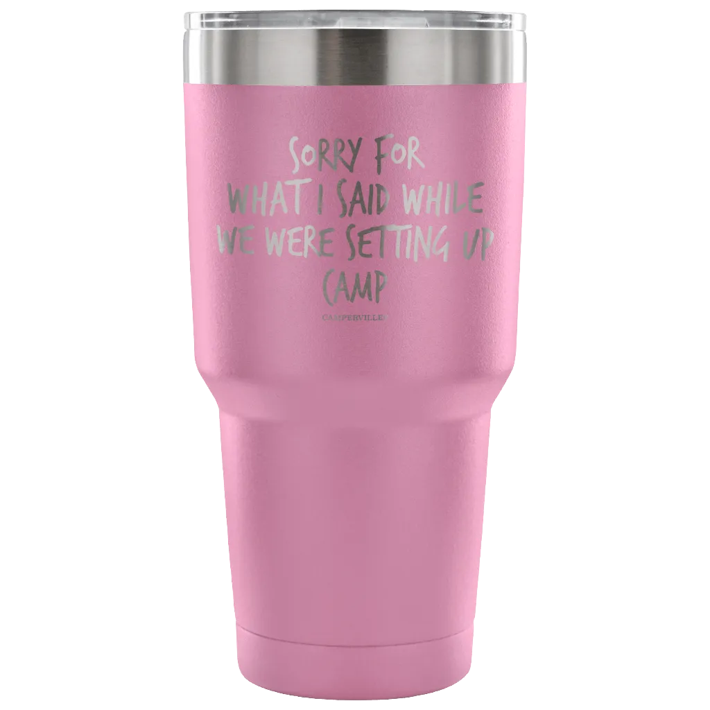 "Sorry For What I Said While We Were Setting Up Camp" - Stainless Steel Tumbler