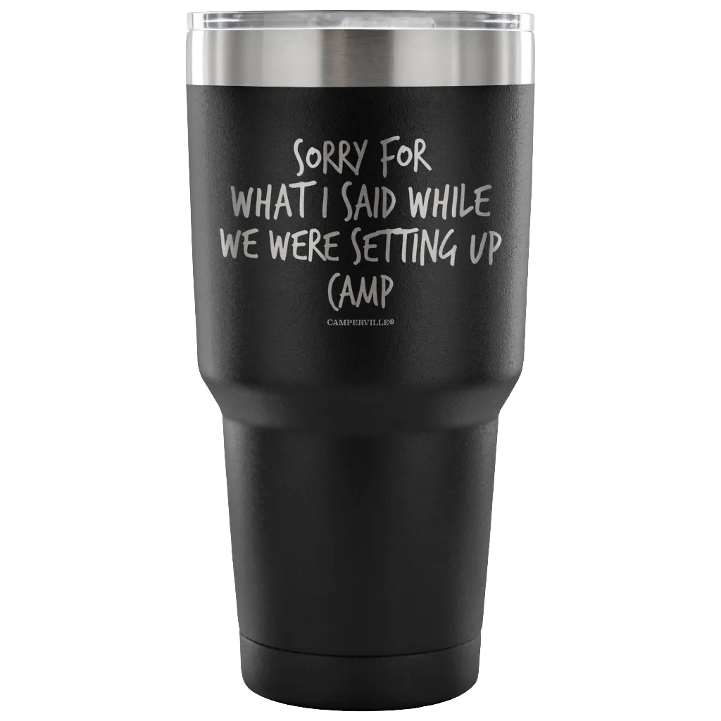 "Sorry For What I Said While We Were Setting Up Camp" - Stainless Steel Tumbler