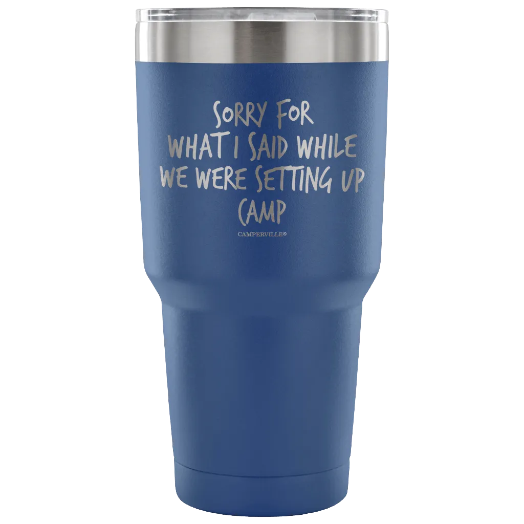 "Sorry For What I Said While We Were Setting Up Camp" - Stainless Steel Tumbler