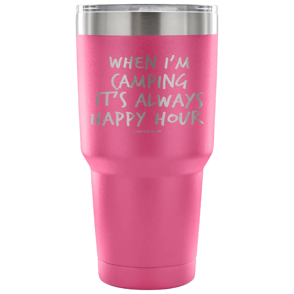 "When I'm Camping It's Always Happy Hour" - Stainless Steel Tumbler
