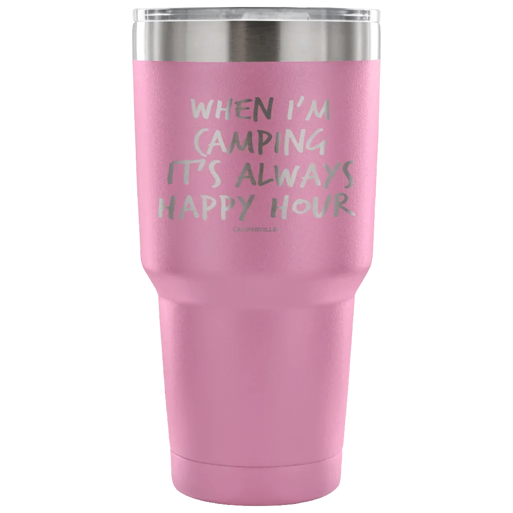 "When I'm Camping It's Always Happy Hour" - Stainless Steel Tumbler