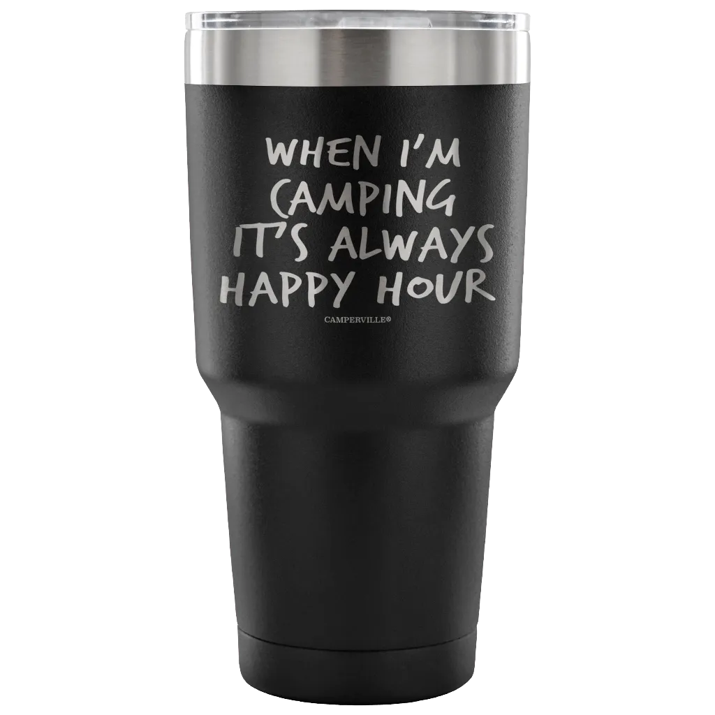 "When I'm Camping It's Always Happy Hour" - Stainless Steel Tumbler