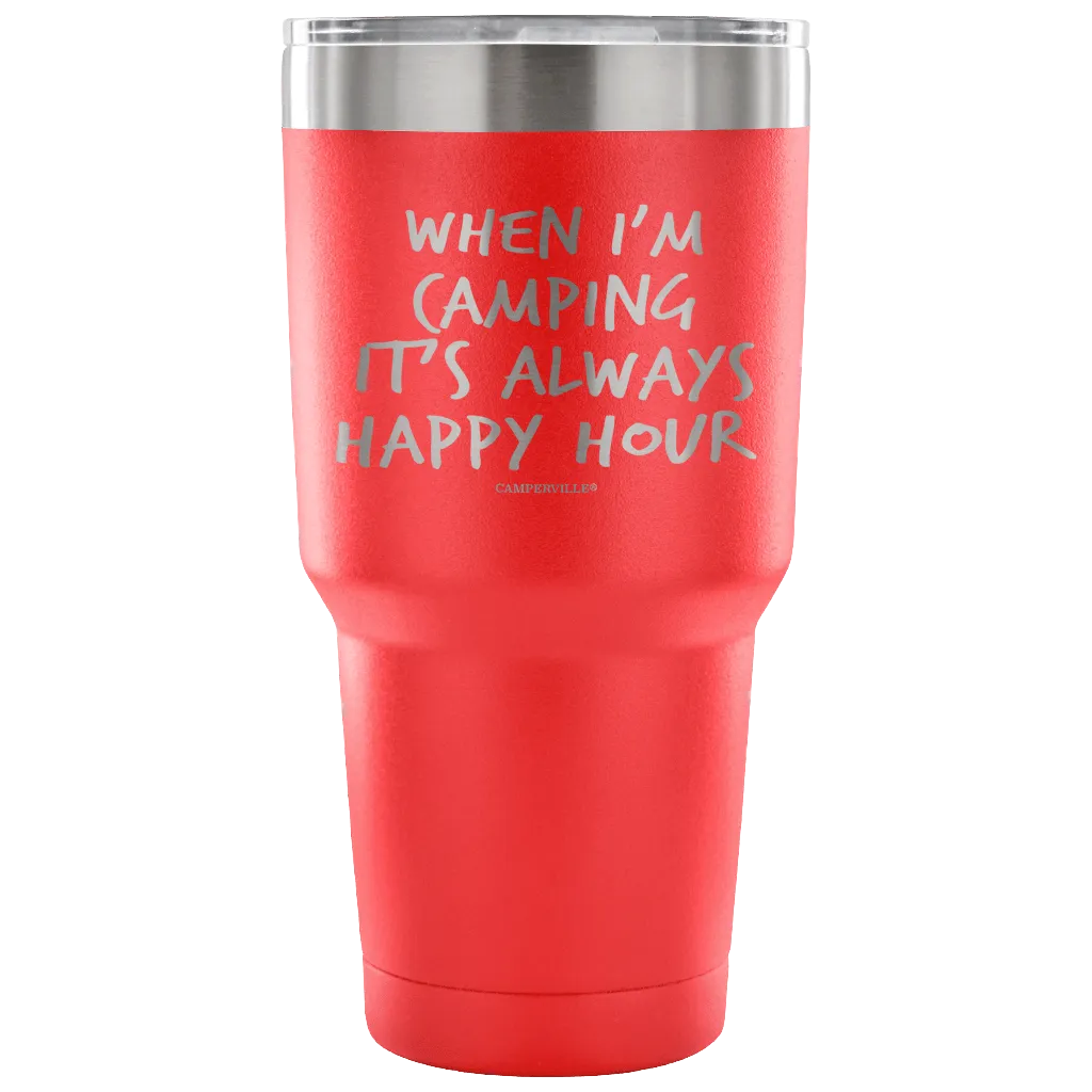 "When I'm Camping It's Always Happy Hour" - Stainless Steel Tumbler