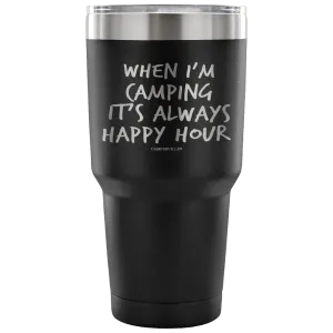 "When I'm Camping It's Always Happy Hour" - Stainless Steel Tumbler