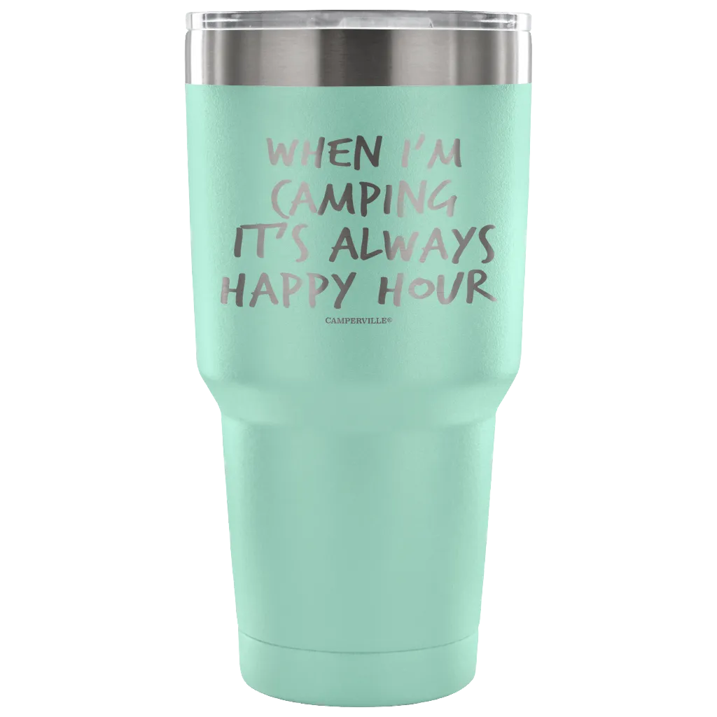 "When I'm Camping It's Always Happy Hour" - Stainless Steel Tumbler