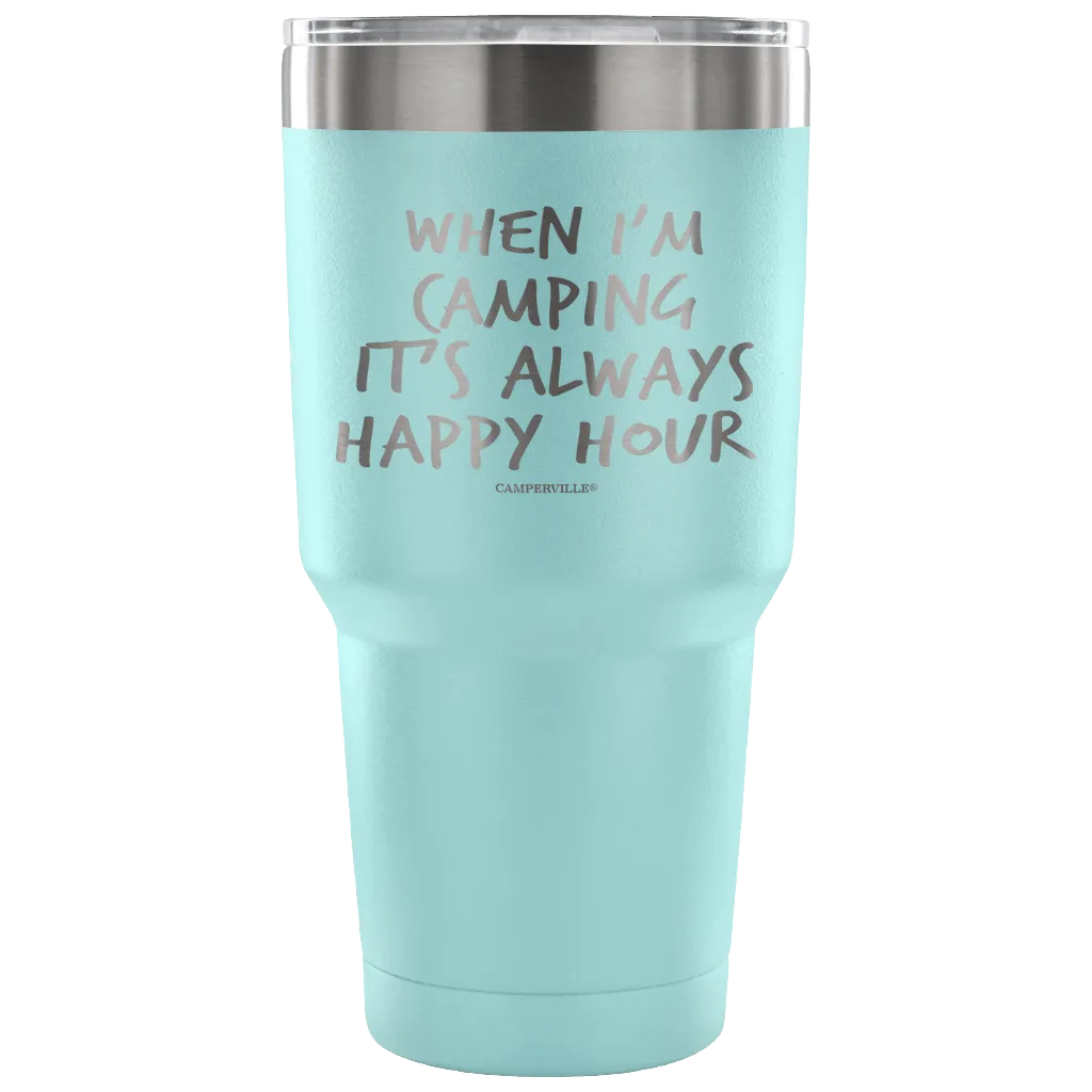 "When I'm Camping It's Always Happy Hour" - Stainless Steel Tumbler