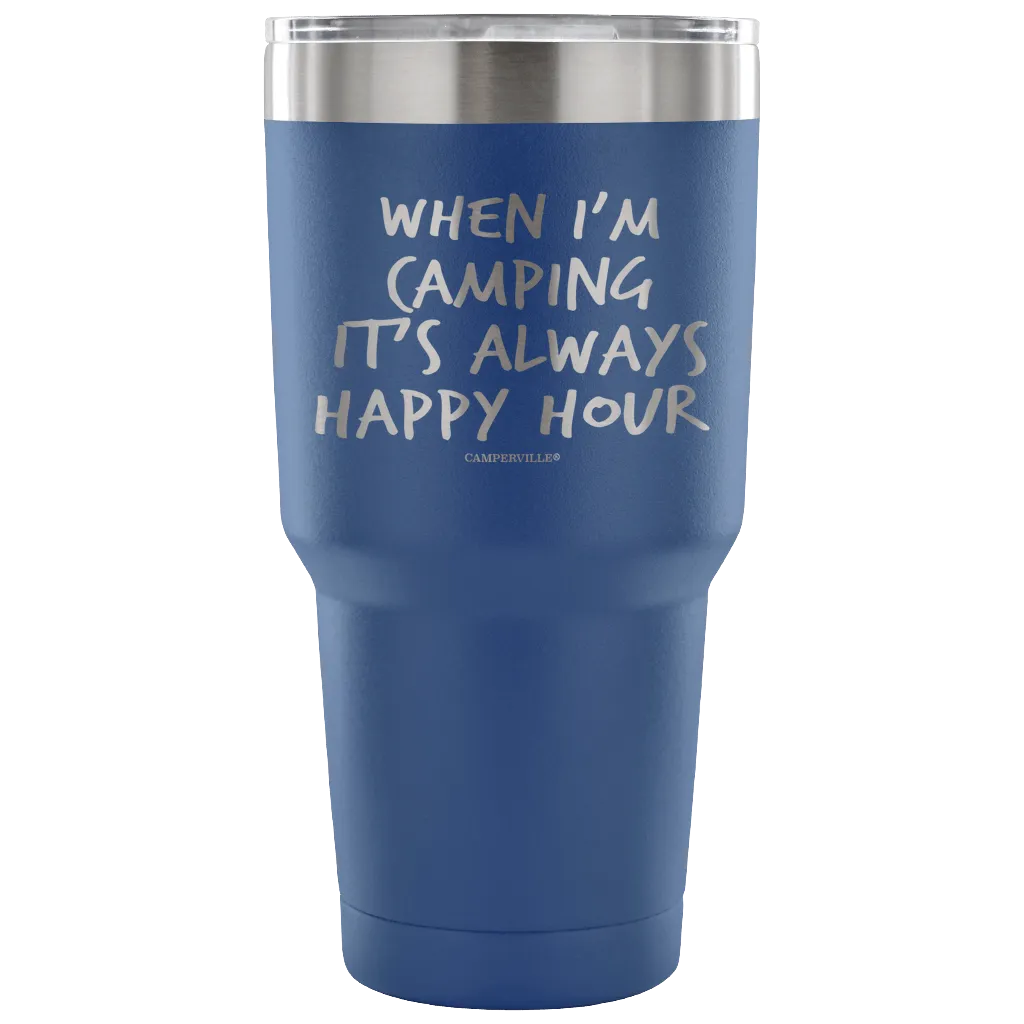 "When I'm Camping It's Always Happy Hour" - Stainless Steel Tumbler