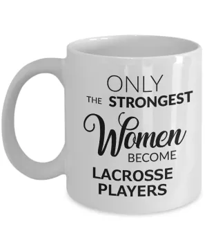 Women's Lacrosse Gifts - Lacrosse Coffee Mug - Only the Strongest Women Become Lacrosse Players Coffee Mug Ceramic Tea Cup